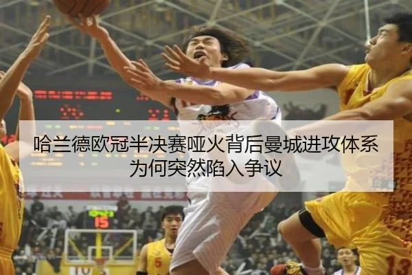 哈兰德欧冠半决赛哑火背后曼城进攻体系为何突然陷入争议