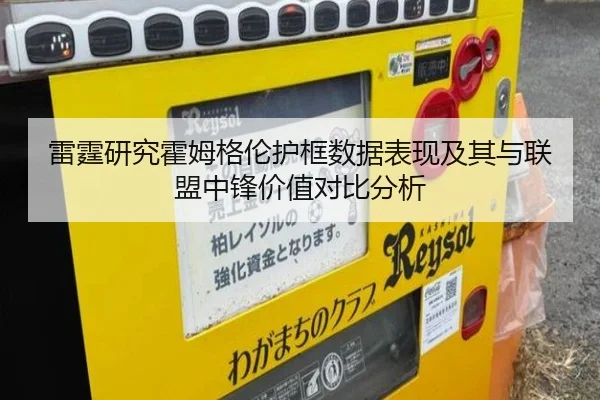 雷霆研究霍姆格伦护框数据表现及其与联盟中锋价值对比分析