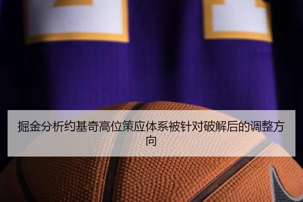 掘金分析约基奇高位策应体系被针对破解后的调整方向